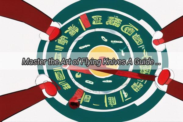 Master the Art of Flying Knives A Guide to Throwing Your Knife Without Breaking Feng Shui